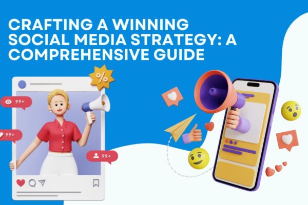 Crafting a Winning Social Media Strategy: A Comprehensive Guide