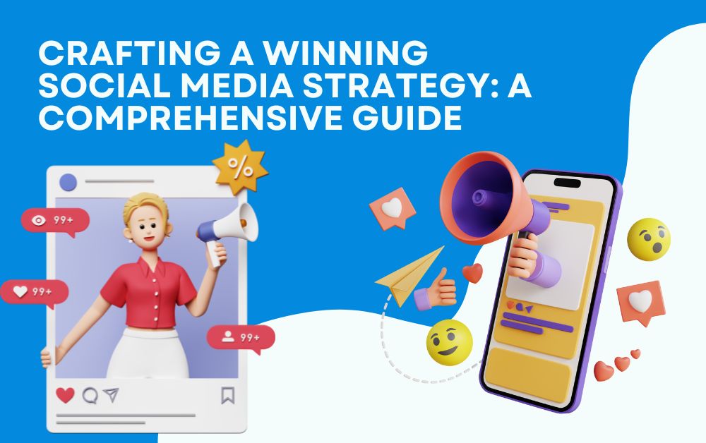 Crafting a Winning Social Media Strategy: A Comprehensive Guide