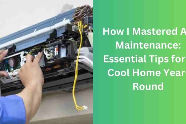 How I Mastered AC Maintenance: Essential Tips for a Cool Home Year-Round