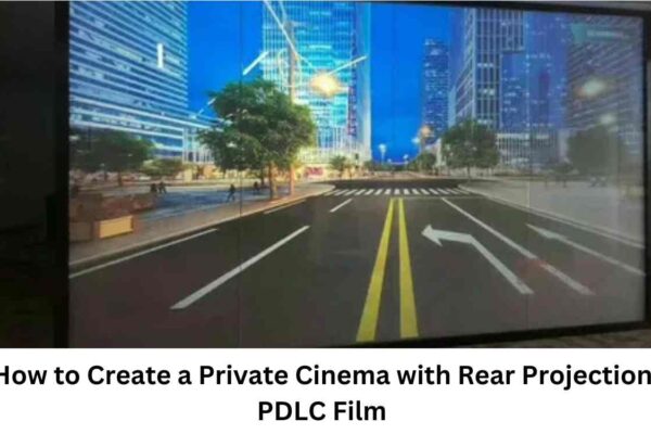 How to Create a Private Cinema with Rear Projection PDLC Film