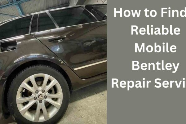 How to Find a Reliable Mobile Bentley Repair Service