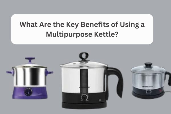 What Are the Key Benefits of Using a Multipurpose Kettle