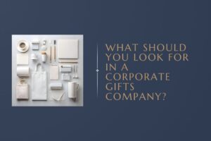 What Should You Look for in a Corporate Gifts Company