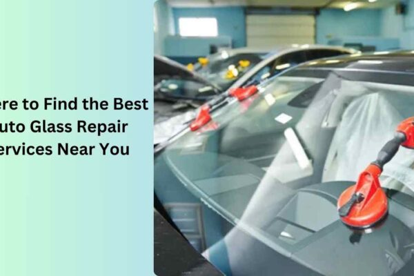 Where to Find the Best Auto Glass Repair Services Near You