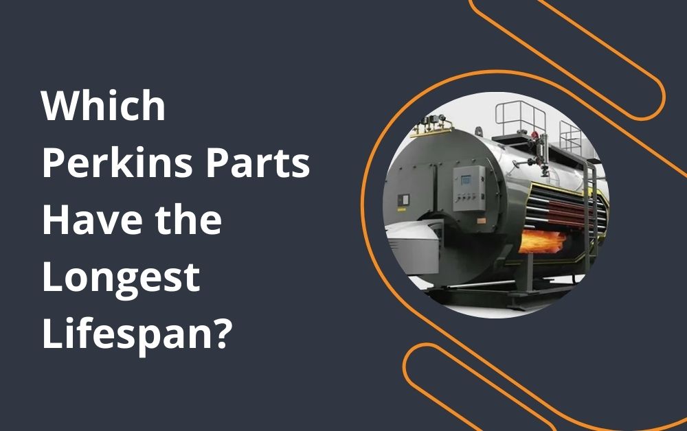 Which Perkins Parts Have the Longest Lifespan