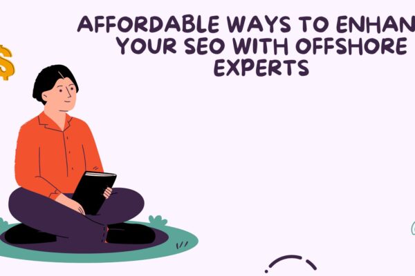 Affordable Ways to Enhance Your SEO with Offshore Experts