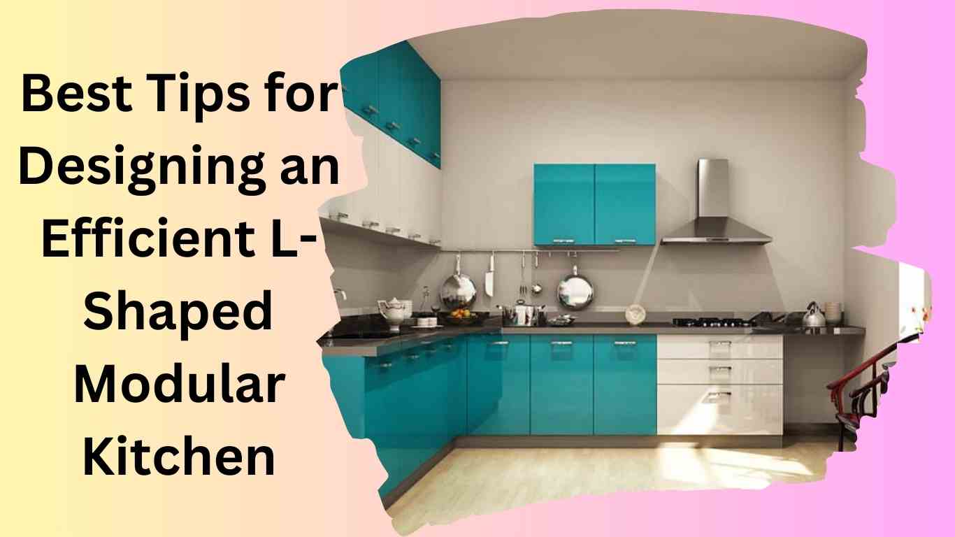 Best Tips for Designing an Efficient L-Shaped Modular Kitchen