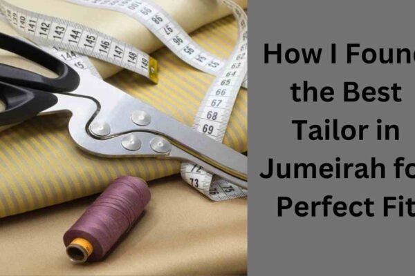 How I Found the Best Tailor in Jumeirah for Perfect Fit