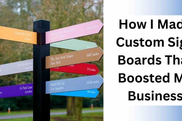 How I Made Custom Sign Boards That Boosted My Business