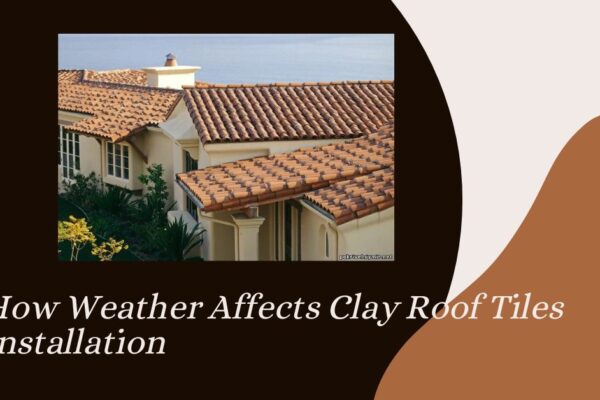 How Weather Affects Clay Roof Tiles Installation