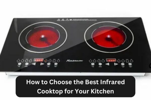 How to Choose the Best Infrared Cooktop for Your Kitchen