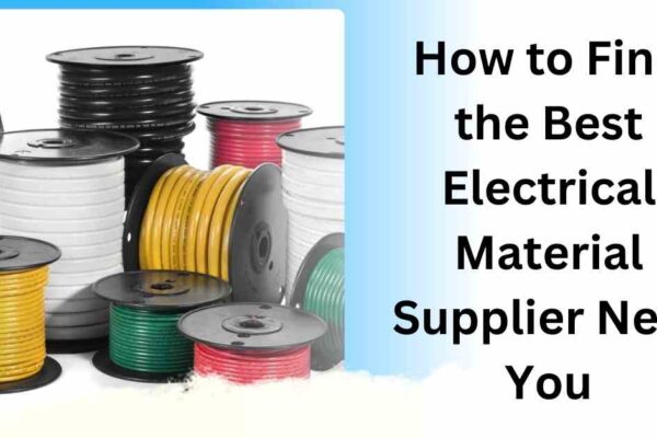 How to Find the Best Electrical Material Supplier Near You