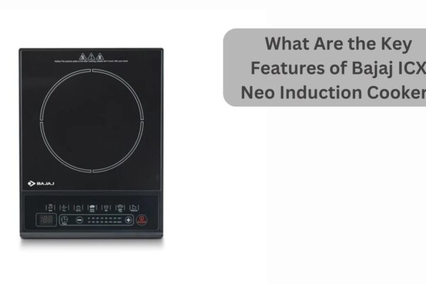 What Are the Key Features of Bajaj ICX Neo Induction Cooker