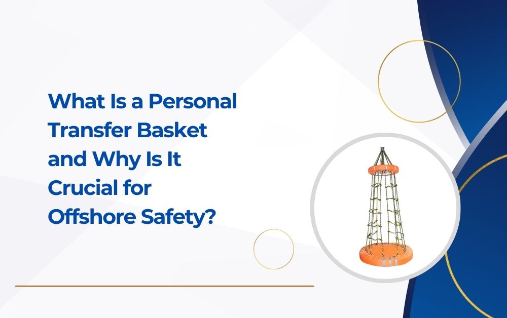 What Is a Personal Transfer Basket and Why Is It Crucial for Offshore Safety