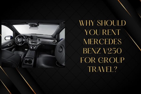 Why Should You Rent Mercedes Benz V250 for Group Travel