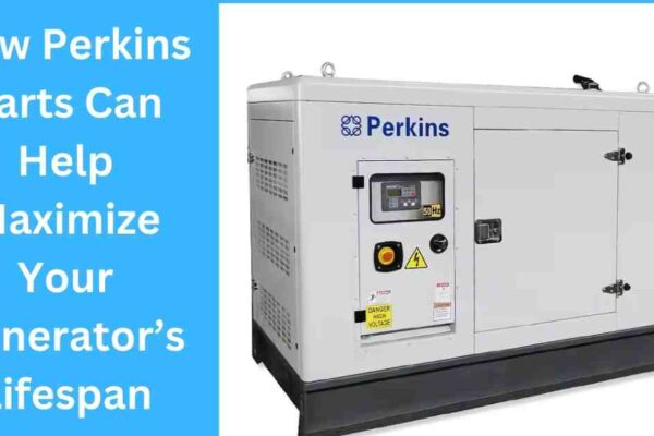 How Perkins Parts Can Help Maximize Your Generator’s Lifespan