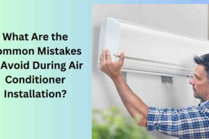 What Are the Common Mistakes to Avoid During Air Conditioner Installation?