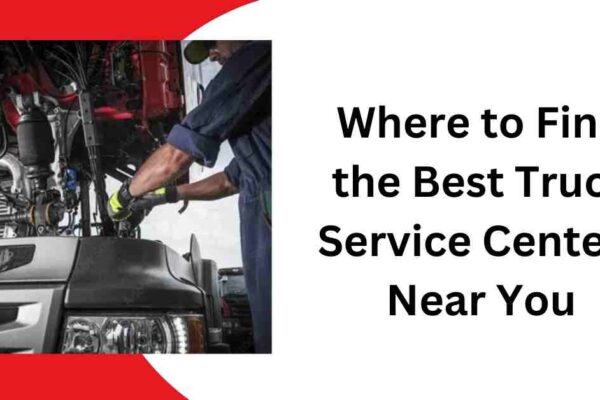 Where to Find the Best Truck Service Centers Near You