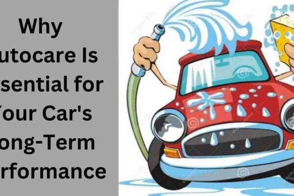 Why Autocare Is Essential for Your Car's Long-Term Performance