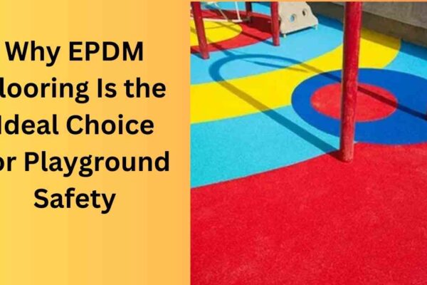 Why EPDM Flooring Is the Ideal Choice for Playground Safety