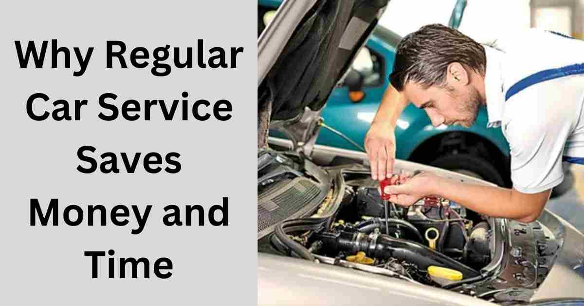 Why Regular Car Service Saves Money and Time